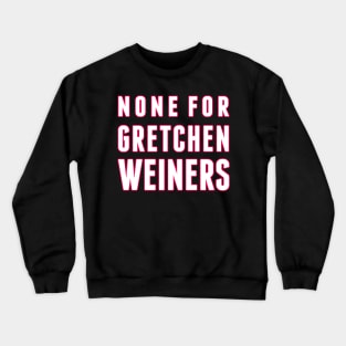 None for Gretchen Weiners Crewneck Sweatshirt